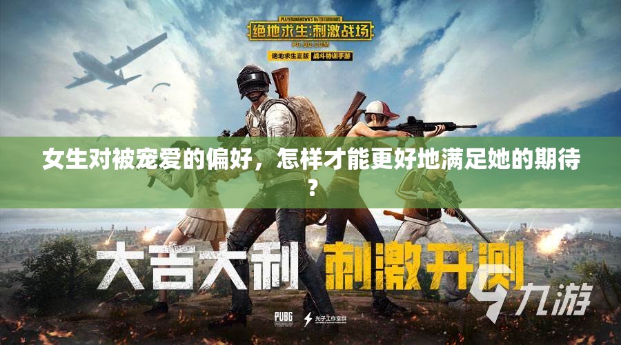 女生对被宠爱的偏好，怎样才能更好地满足她的期待？