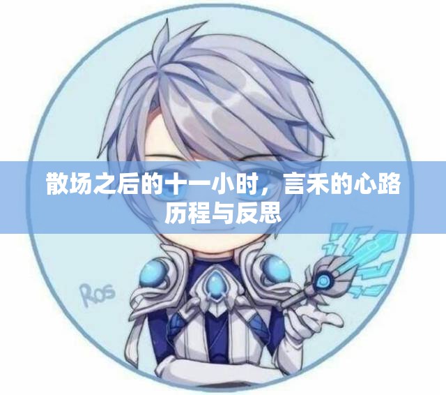 散场之后的十一小时，言禾的心路历程与反思
