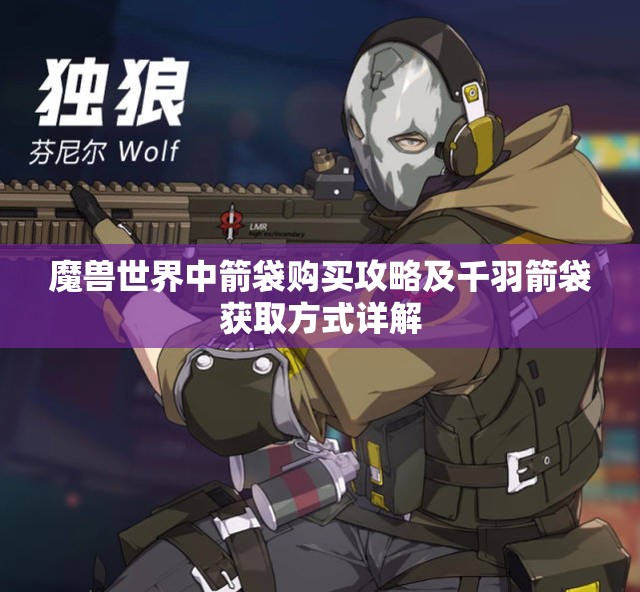 魔兽世界中箭袋购买攻略及千羽箭袋获取方式详解