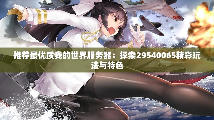推荐最优质我的世界服务器：探索29540065精彩玩法与特色