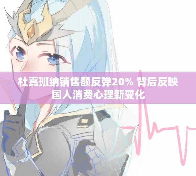 杜嘉班纳销售额反弹20% 背后反映国人消费心理新变化