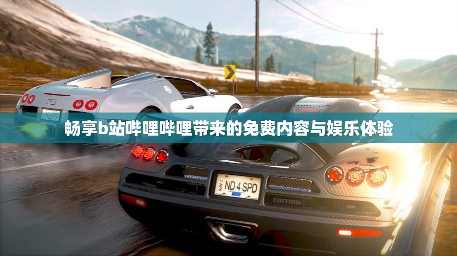 畅享b站哔哩哔哩带来的免费内容与娱乐体验