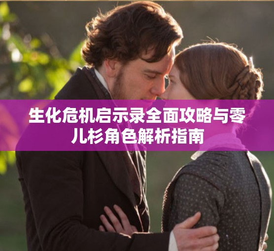 生化危机启示录全面攻略与零儿杉角色解析指南