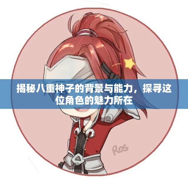 揭秘八重神子的背景与能力，探寻这位角色的魅力所在