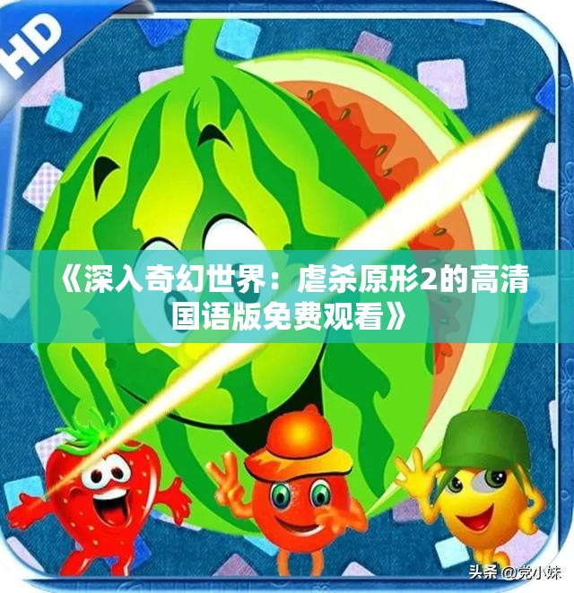 《深入奇幻世界：虐杀原形2的高清国语版免费观看》
