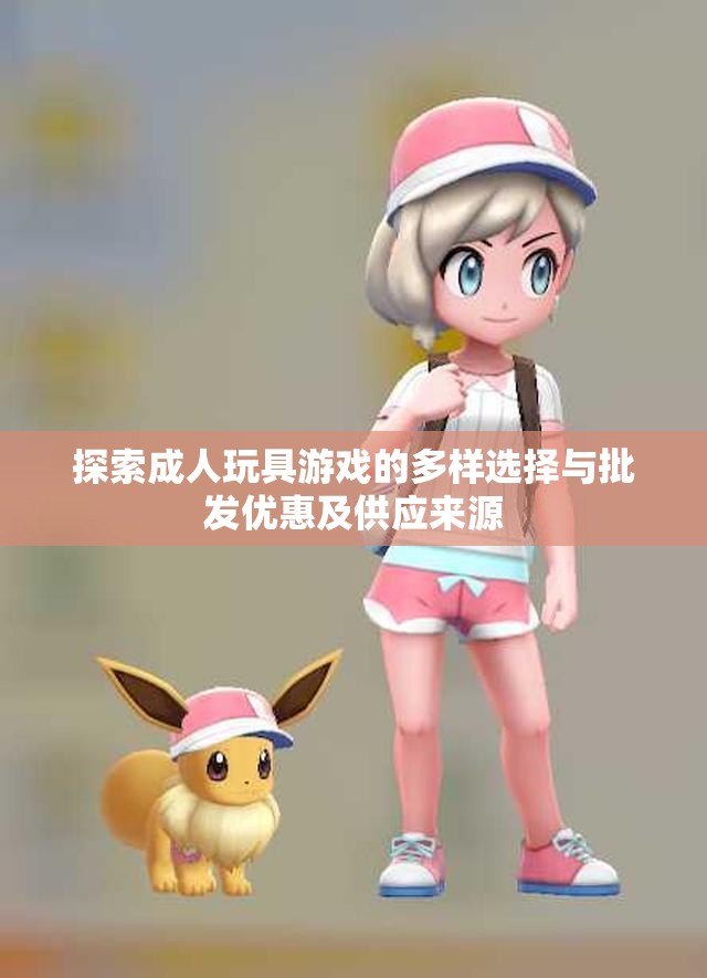 探索成人玩具游戏的多样选择与批发优惠及供应来源