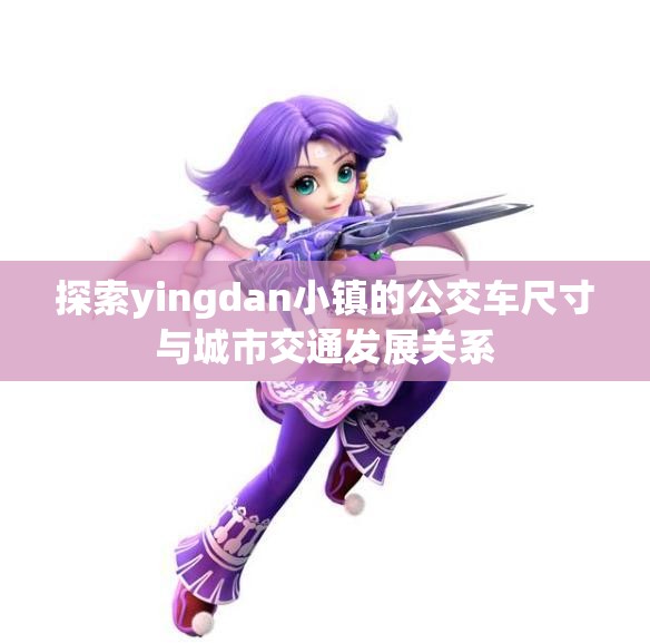 探索yingdan小镇的公交车尺寸与城市交通发展关系