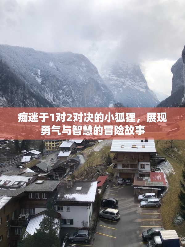 痴迷于1对2对决的小狐狸，展现勇气与智慧的冒险故事