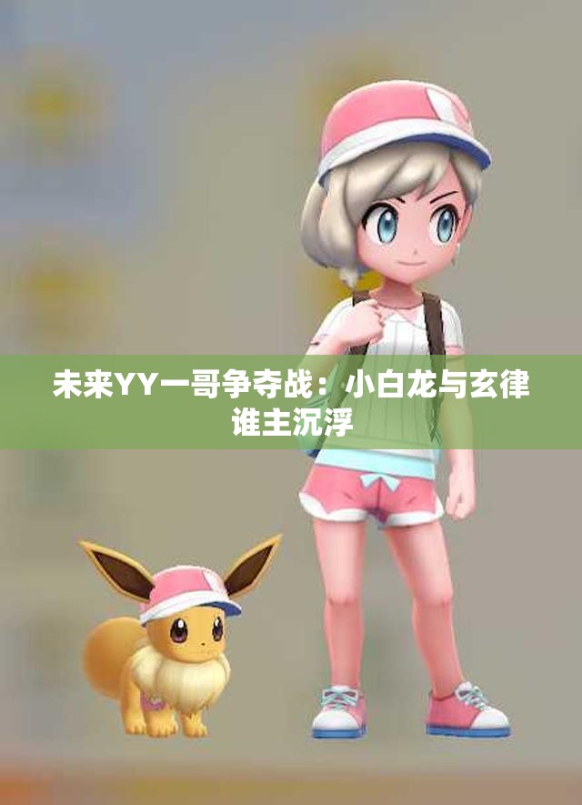 未来YY一哥争夺战：小白龙与玄律谁主沉浮