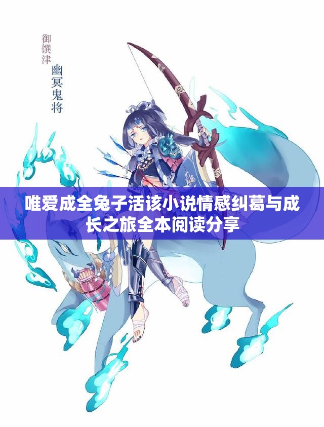 唯爱成全兔子活该小说情感纠葛与成长之旅全本阅读分享