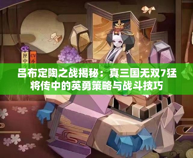 吕布定陶之战揭秘：真三国无双7猛将传中的英勇策略与战斗技巧