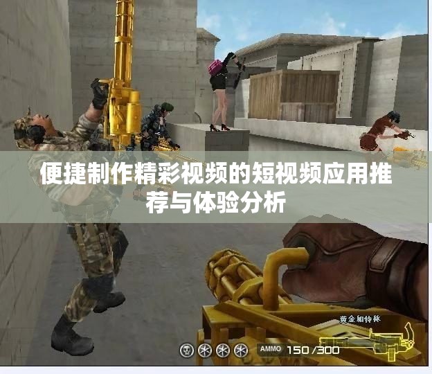 便捷制作精彩视频的短视频应用推荐与体验分析