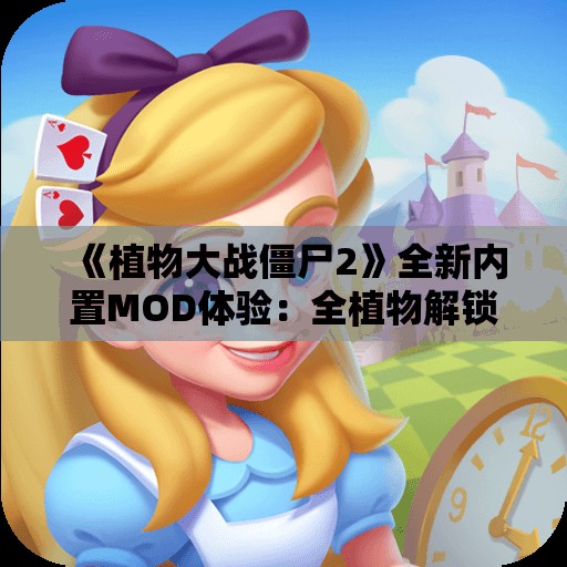 《植物大战僵尸2》全新内置MOD体验：全植物解锁与全球探险