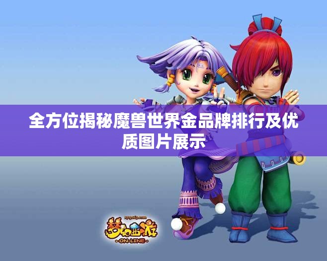 全方位揭秘魔兽世界金品牌排行及优质图片展示