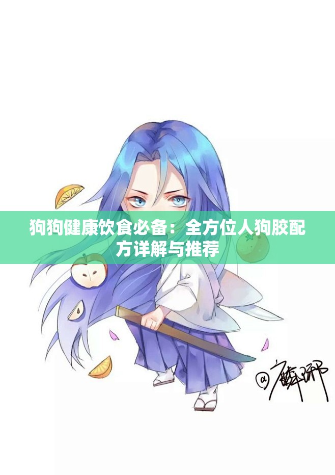 狗狗健康饮食必备：全方位人狗胶配方详解与推荐