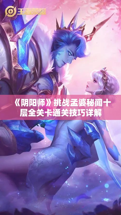 《阴阳师》挑战孟婆秘闻十层全关卡通关技巧详解