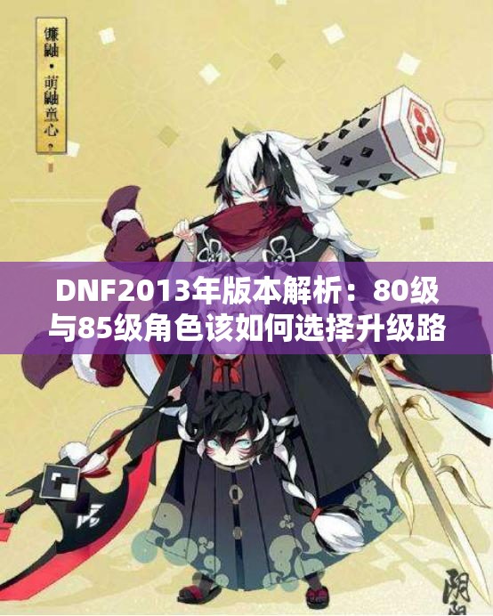 DNF2013年版本解析：80级与85级角色该如何选择升级路线