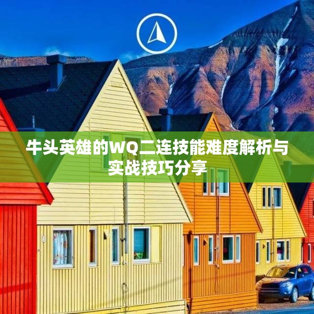 牛头英雄的WQ二连技能难度解析与实战技巧分享