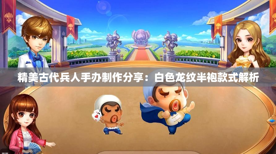 精美古代兵人手办制作分享：白色龙纹半袍款式解析