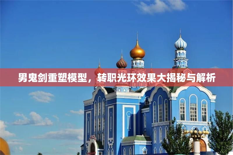 男鬼剑重塑模型，转职光环效果大揭秘与解析