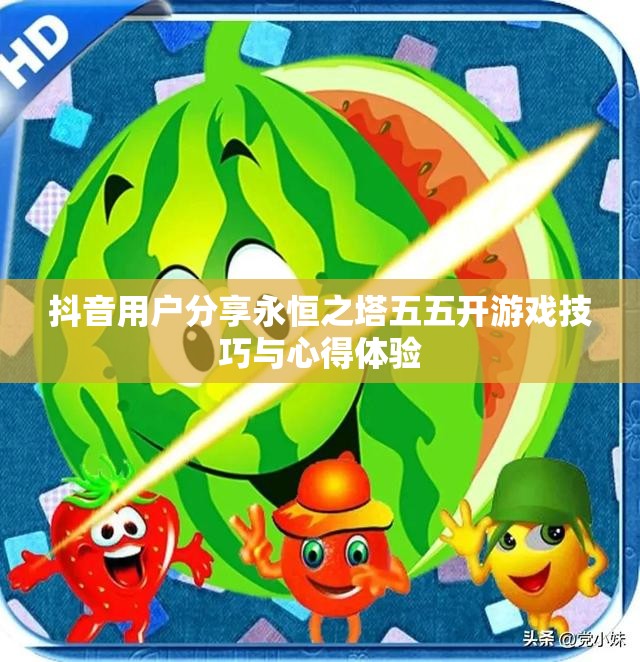抖音用户分享永恒之塔五五开游戏技巧与心得体验