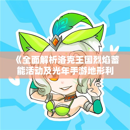 《全面解析洛克王国烈焰蓄能活动及光年手游地形利用攻略》