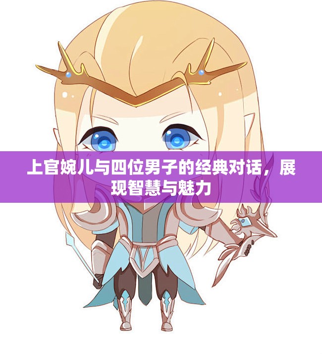 上官婉儿与四位男子的经典对话，展现智慧与魅力
