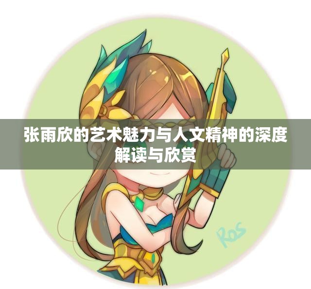 张雨欣的艺术魅力与人文精神的深度解读与欣赏