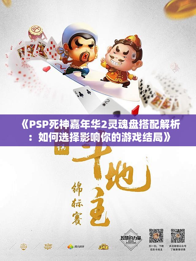 《PSP死神嘉年华2灵魂盘搭配解析：如何选择影响你的游戏结局》