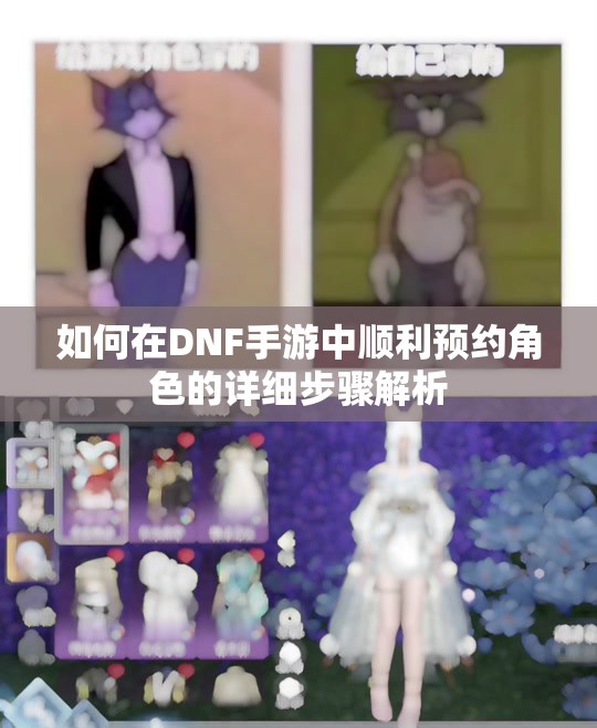 如何在DNF手游中顺利预约角色的详细步骤解析
