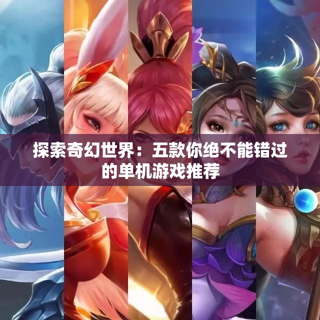 探索奇幻世界：五款你绝不能错过的单机游戏推荐