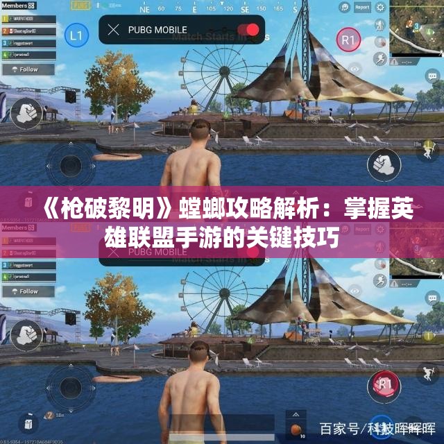 《枪破黎明》螳螂攻略解析：掌握英雄联盟手游的关键技巧