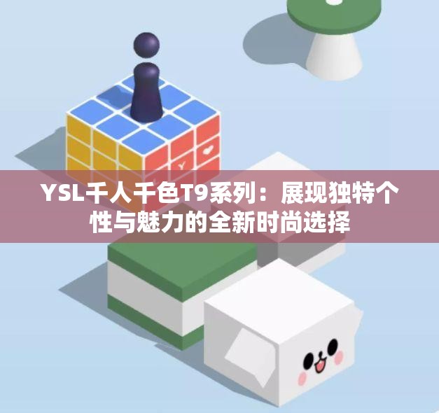 YSL千人千色T9系列：展现独特个性与魅力的全新时尚选择