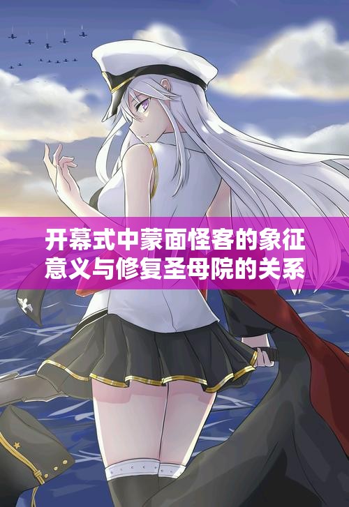开幕式中蒙面怪客的象征意义与修复圣母院的关系探讨