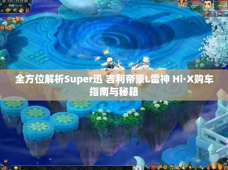 全方位解析Super迅 吉利帝豪L雷神 Hi·X购车指南与秘籍
