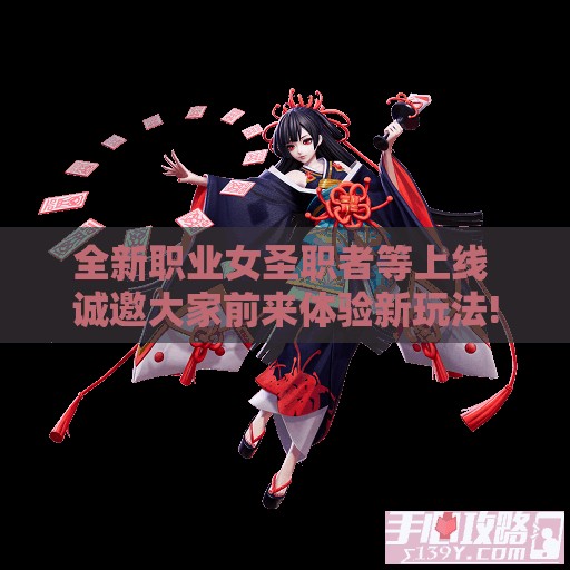 全新职业女圣职者等上线 诚邀大家前来体验新玩法!