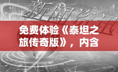 免费体验《泰坦之旅传奇版》，内含丰富MOD与DLC内容