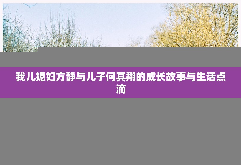 我儿媳妇方静与儿子何其翔的成长故事与生活点滴