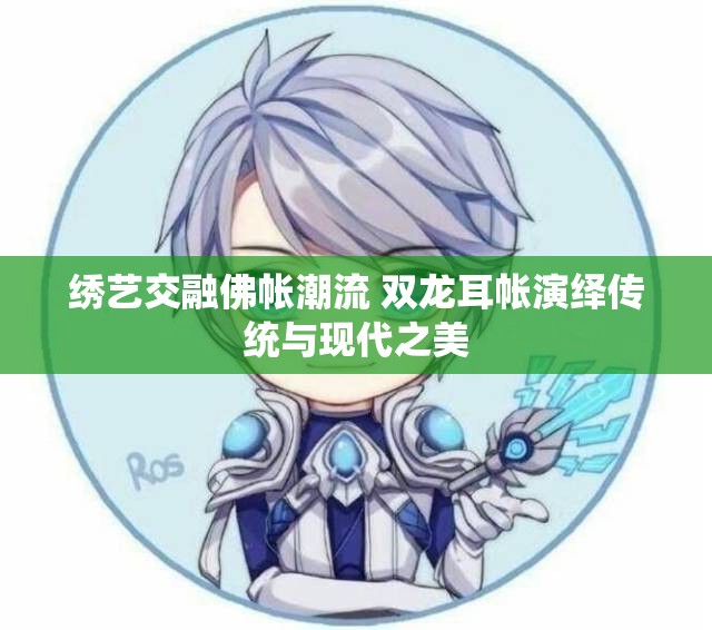 绣艺交融佛帐潮流 双龙耳帐演绎传统与现代之美