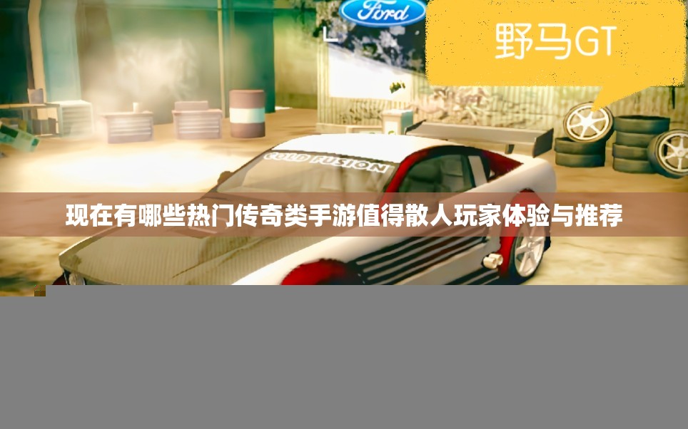 现在有哪些热门传奇类手游值得散人玩家体验与推荐