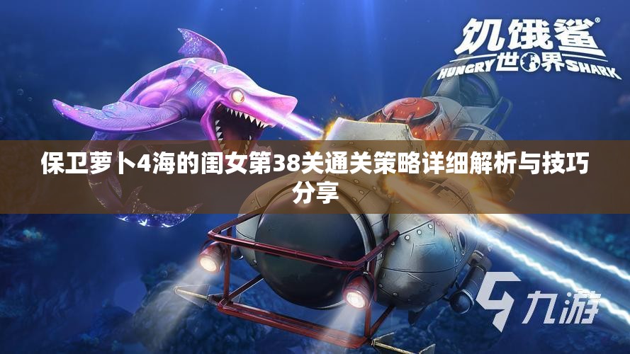 保卫萝卜4海的闺女第38关通关策略详细解析与技巧分享