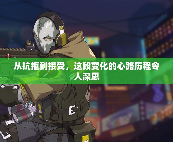 从抗拒到接受，这段变化的心路历程令人深思