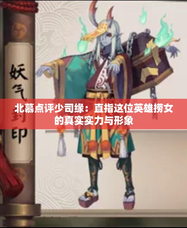 北慕点评少司缘：直指这位英雄捞女的真实实力与形象