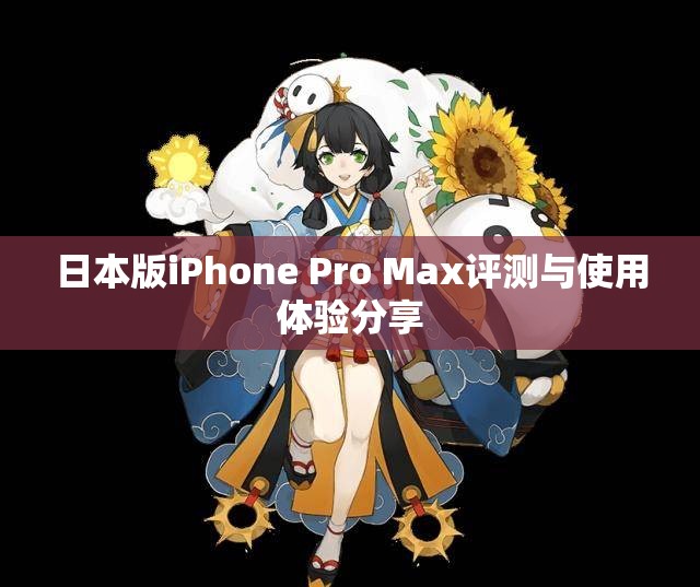 日本版iPhone Pro Max评测与使用体验分享