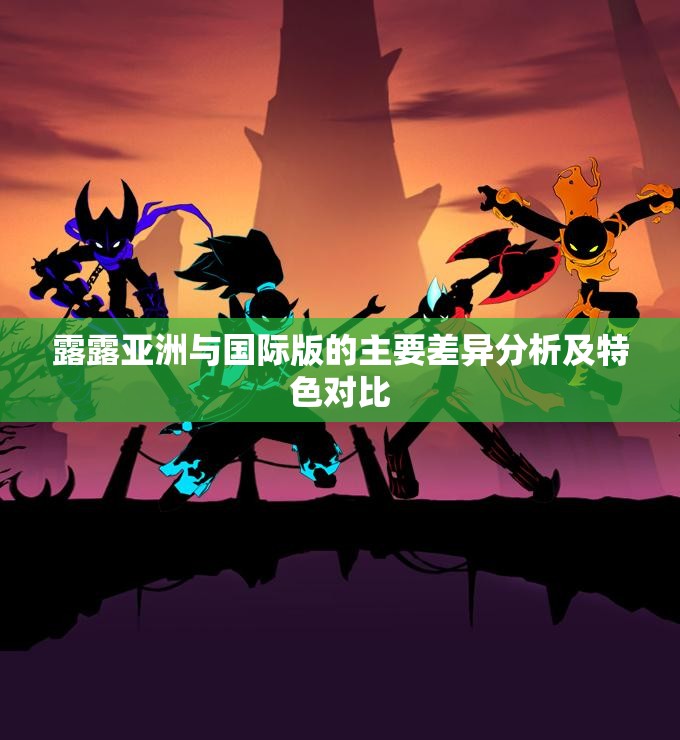 露露亚洲与国际版的主要差异分析及特色对比