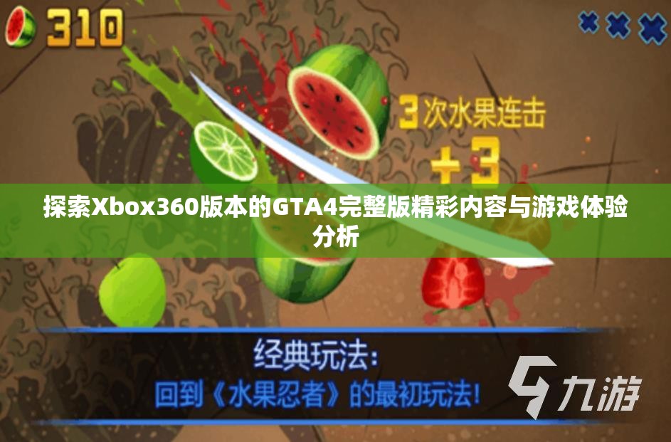 探索Xbox360版本的GTA4完整版精彩内容与游戏体验分析