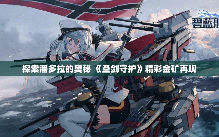 探索潘多拉的奥秘 《圣剑守护》精彩金矿再现