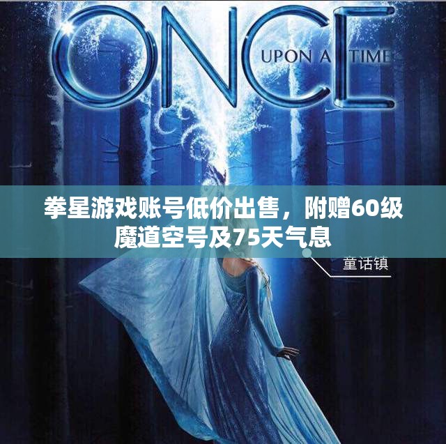 拳星游戏账号低价出售，附赠60级魔道空号及75天气息