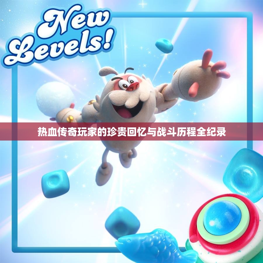 热血传奇玩家的珍贵回忆与战斗历程全纪录