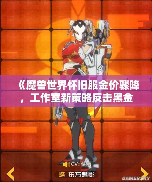 《魔兽世界怀旧服金价骤降，工作室新策略反击黑金游戏乱象》